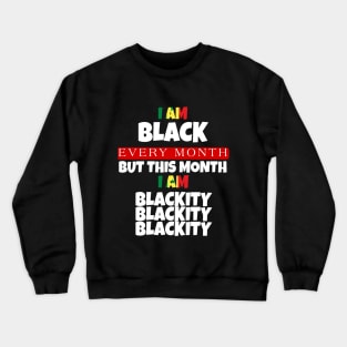 I AM BLACK EVERY MONTH Crewneck Sweatshirt